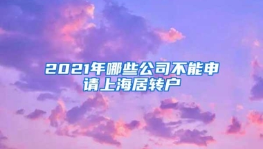 2021年哪些公司不能申请上海居转户