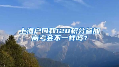 上海户口和120积分参加高考会不一样吗？