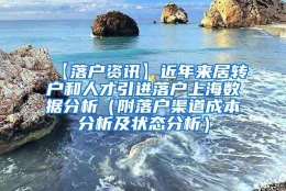 【落户资讯】近年来居转户和人才引进落户上海数据分析（附落户渠道成本分析及状态分析）