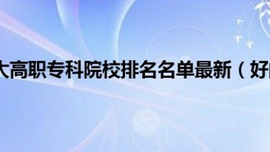 2022上海十大高职专科院校排名名单最新（好的大专学校有哪些）