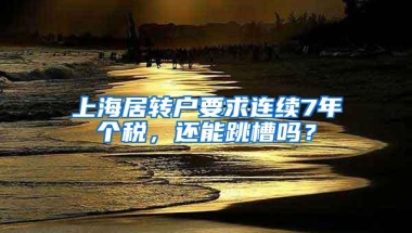 上海居转户要求连续7年个税，还能跳槽吗？