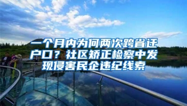 一个月内为何两次跨省迁户口？社区矫正检察中发现侵害民企违纪线索