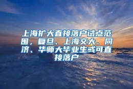 上海扩大直接落户试点范围，复旦、上海交大、同济、华师大毕业生或可直接落户