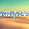 2022年上海人才落户随迁人员如何在我市办理户口？