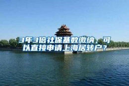 3年3倍社保基数缴纳，可以直接申请上海居转户？