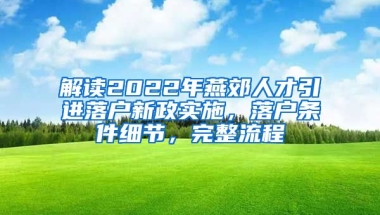 解读2022年燕郊人才引进落户新政实施，落户条件细节，完整流程