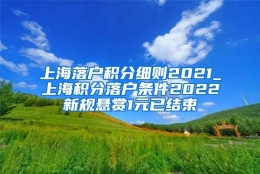 上海落户积分细则2021_上海积分落户条件2022新规悬赏1元已结束