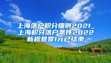 上海落户积分细则2021_上海积分落户条件2022新规悬赏1元已结束