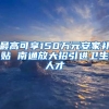 最高可享150万元安家补贴 南通放大招引进卫生人才