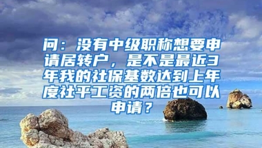 问：没有中级职称想要申请居转户，是不是最近3年我的社保基数达到上年度社平工资的两倍也可以申请？