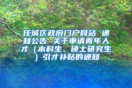 任城区政府门户网站 通知公告 关于申请青年人才（本科生、硕士研究生）引才补贴的通知