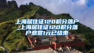 上海居住证120积分落户_上海居住证120积分落户悬赏1元已结束