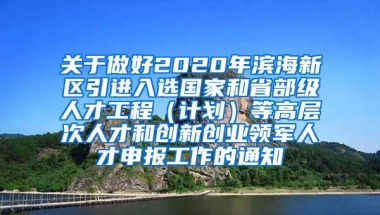 关于做好2020年滨海新区引进入选国家和省部级人才工程（计划）等高层次人才和创新创业领军人才申报工作的通知