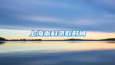 上海本科录取时间