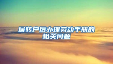 居转户后办理劳动手册的相关问题