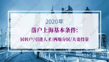 2020年落户上海基本条件：居转户、引进人才、两地分居、夫妻投靠