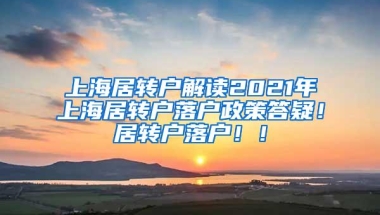 上海居转户解读2021年上海居转户落户政策答疑！居转户落户！！