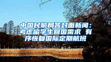 中国民航局答封面新闻：考虑留学生回国需求 有序恢复国际定期航班