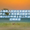 上海市人民政府发展研究中心、上海发展战略研究所2021年博士后工作站招聘简章