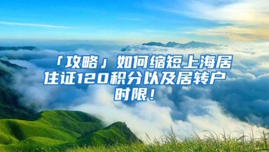 「攻略」如何缩短上海居住证120积分以及居转户时限！