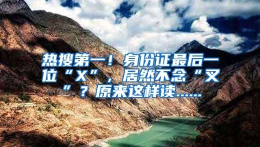 热搜第一！身份证最后一位“X”，居然不念“叉”？原来这样读......