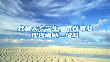 我是大专学生，可以考心理咨询师二级吗