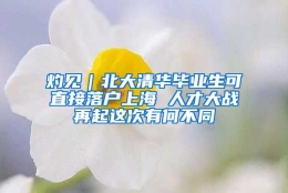 灼见｜北大清华毕业生可直接落户上海 人才大战再起这次有何不同