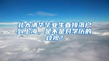 北大清华毕业生直接落户到上海，是不是对学历的歧视？