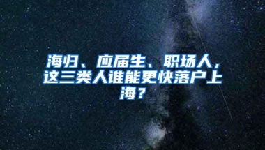 海归、应届生、职场人，这三类人谁能更快落户上海？