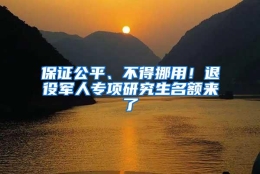 保证公平、不得挪用！退役军人专项研究生名额来了