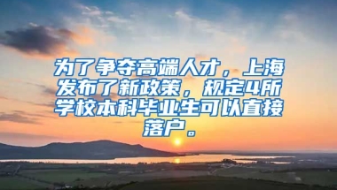 为了争夺高端人才，上海发布了新政策，规定4所学校本科毕业生可以直接落户。