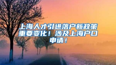 上海人才引进落户新政策重要变化！涉及上海户口申请！