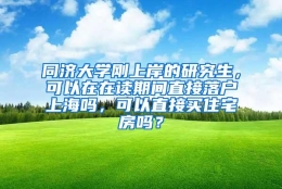 同济大学刚上岸的研究生，可以在在读期间直接落户上海吗，可以直接买住宅房吗？