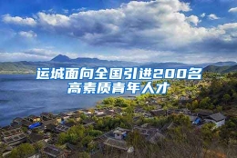 运城面向全国引进200名高素质青年人才