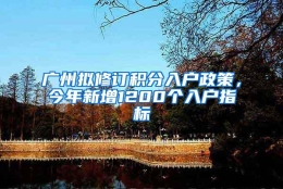 广州拟修订积分入户政策，今年新增1200个入户指标