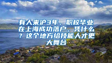 有人来沪3年、职校毕业在上海成功落户，凭什么？这个地方给技能人才更大舞台