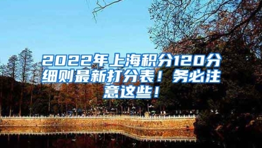 2022年上海积分120分细则最新打分表！务必注意这些！