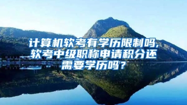 计算机软考有学历限制吗,软考中级职称申请积分还需要学历吗？