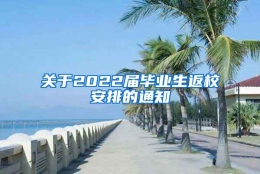 关于2022届毕业生返校安排的通知