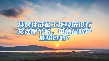 持居住证前工作经历没有交社保个税，申请居转户能给过吗？