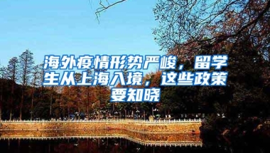 海外疫情形势严峻，留学生从上海入境，这些政策要知晓