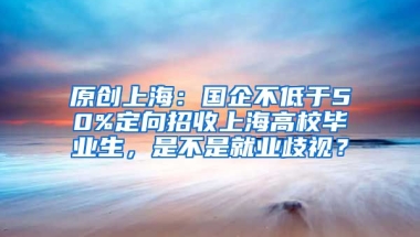 原创上海：国企不低于50%定向招收上海高校毕业生，是不是就业歧视？