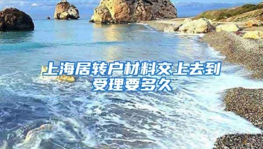 上海居转户材料交上去到受理要多久