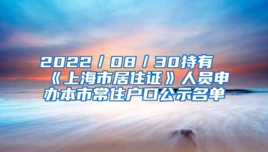 2022／08／30持有《上海市居住证》人员申办本市常住户口公示名单