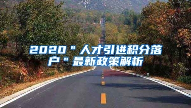 2020＂人才引进积分落户＂最新政策解析