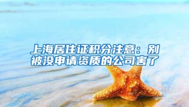 上海居住证积分注意：别被没申请资质的公司害了