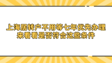 上海居转户不用等七年优先办理；来看看是否符合这些条件