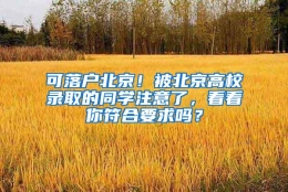 可落户北京！被北京高校录取的同学注意了，看看你符合要求吗？