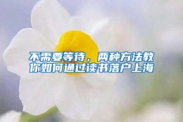 不需要等待，两种方法教你如何通过读书落户上海