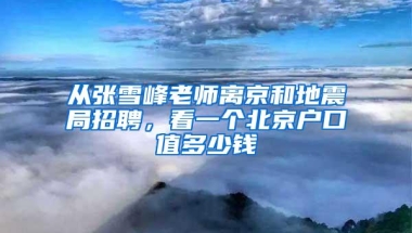 从张雪峰老师离京和地震局招聘，看一个北京户口值多少钱